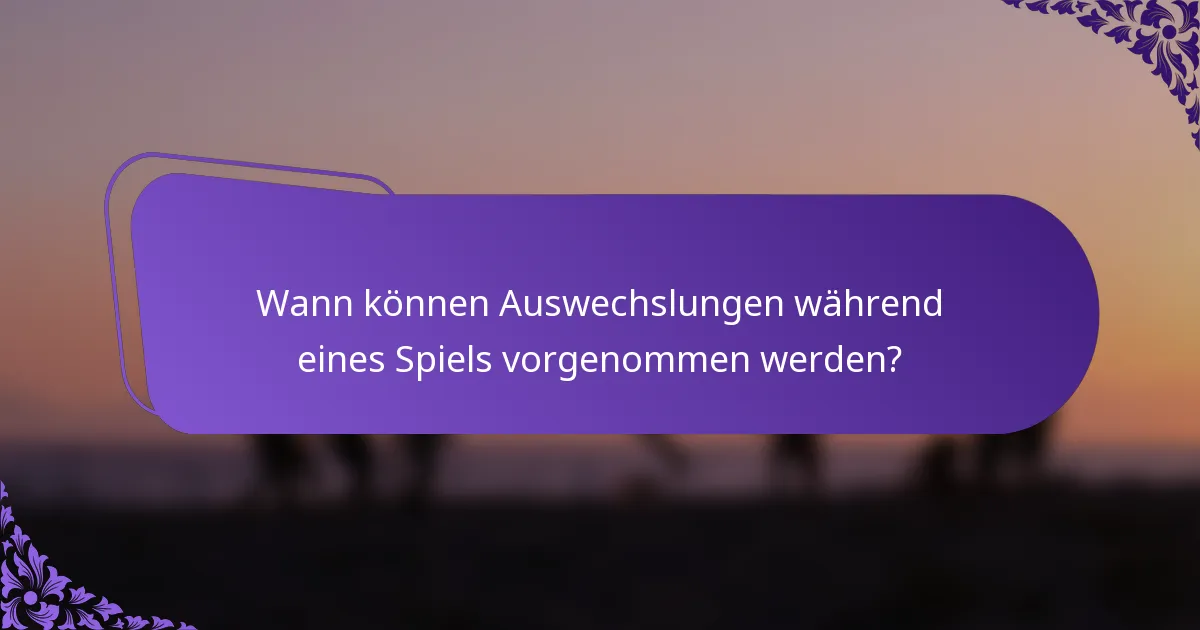 Wann können Auswechslungen während eines Spiels vorgenommen werden?