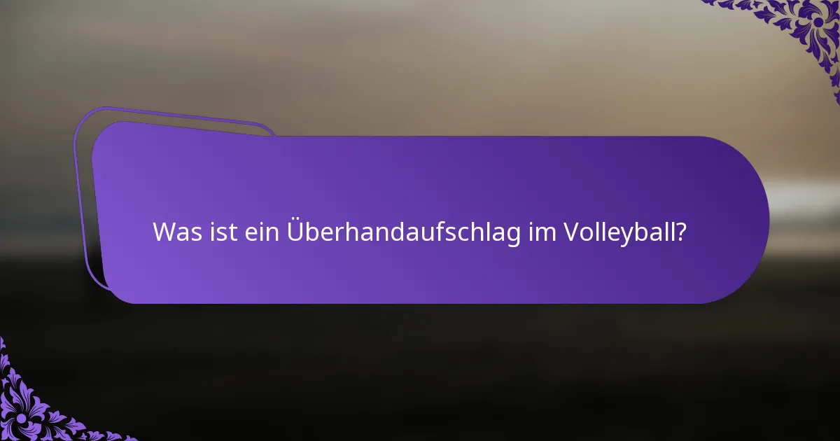 Was ist ein Überhandaufschlag im Volleyball?