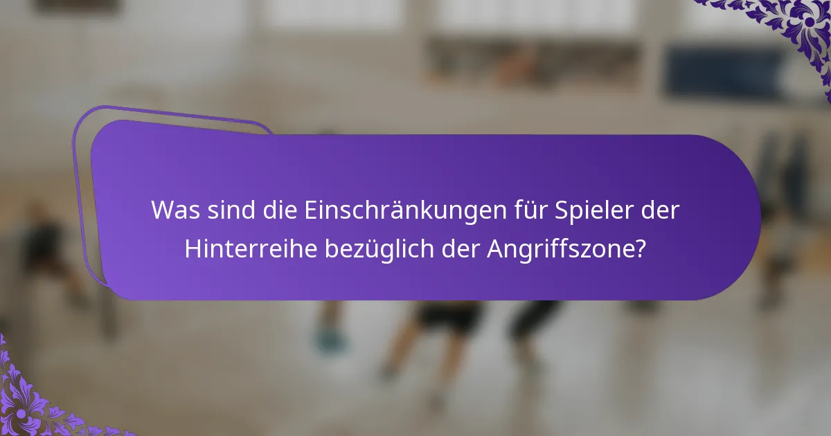 Was sind die Einschränkungen für Spieler der Hinterreihe bezüglich der Angriffszone?