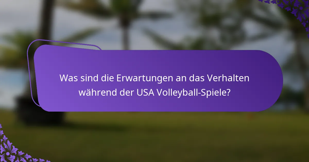 Was sind die Erwartungen an das Verhalten während der USA Volleyball-Spiele?
