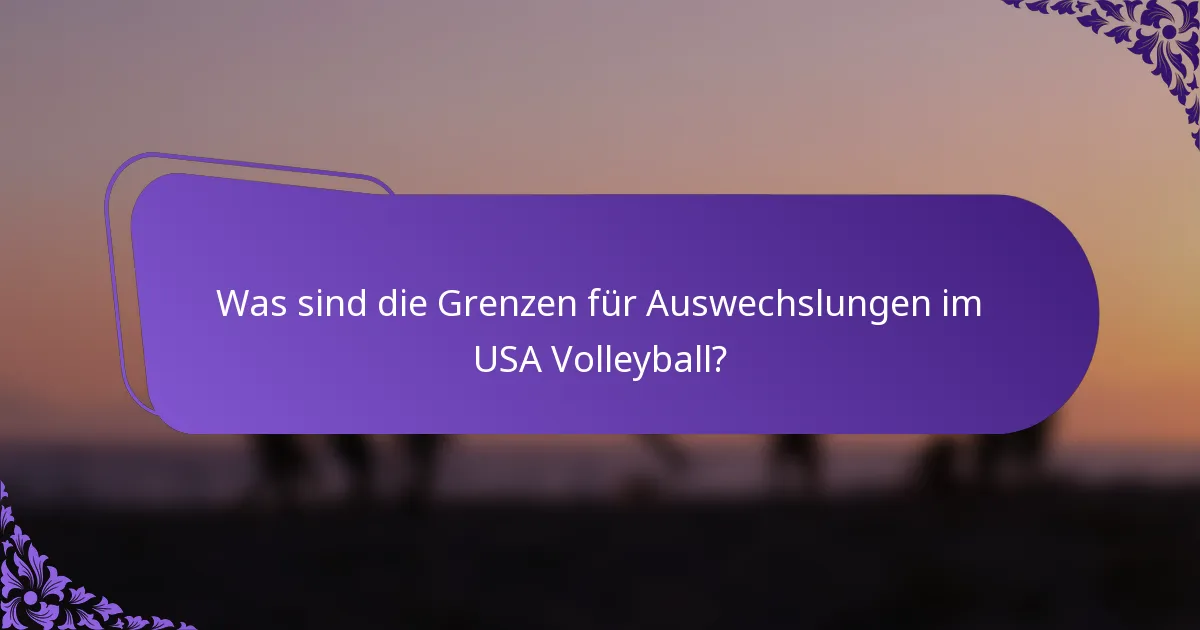 Was sind die Grenzen für Auswechslungen im USA Volleyball?