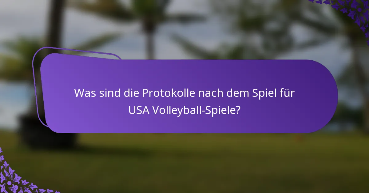 Was sind die Protokolle nach dem Spiel für USA Volleyball-Spiele?