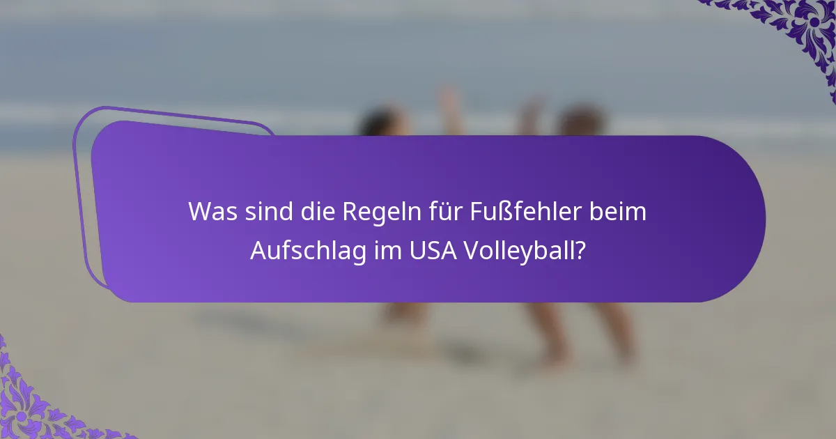 Was sind die Regeln für Fußfehler beim Aufschlag im USA Volleyball?