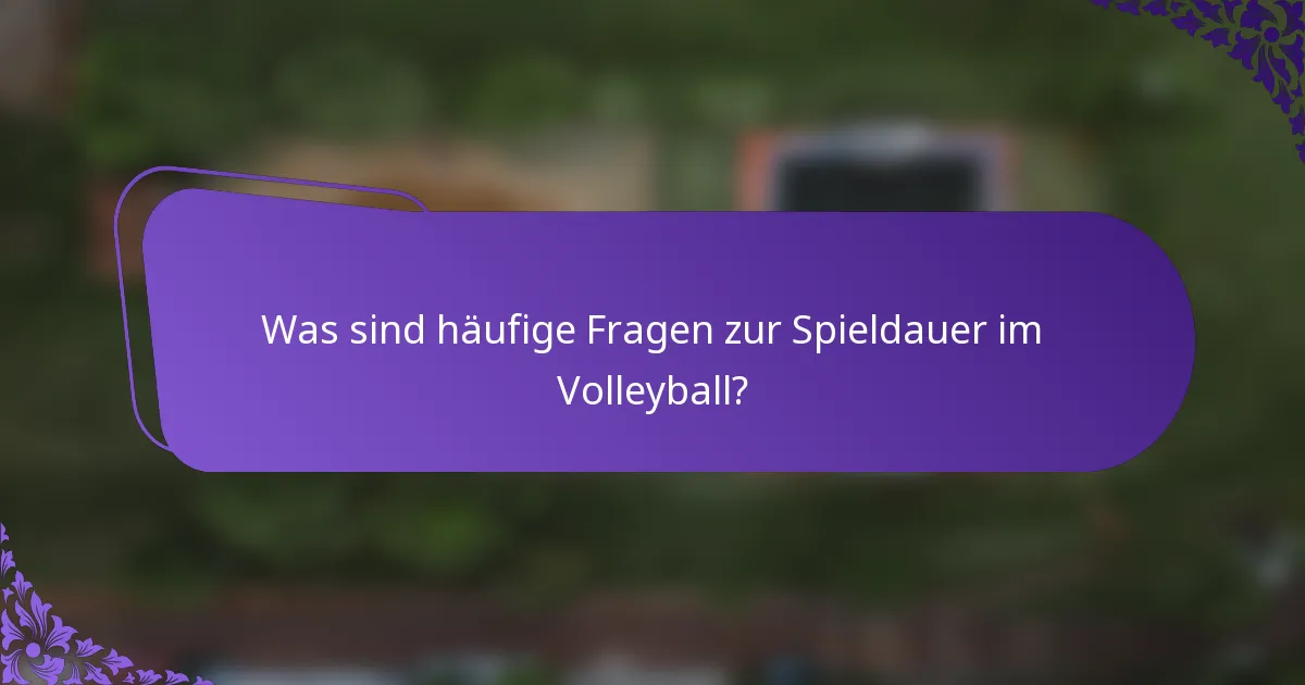 Was sind häufige Fragen zur Spieldauer im Volleyball?