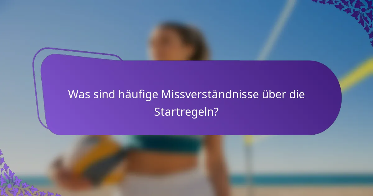 Was sind häufige Missverständnisse über die Startregeln?