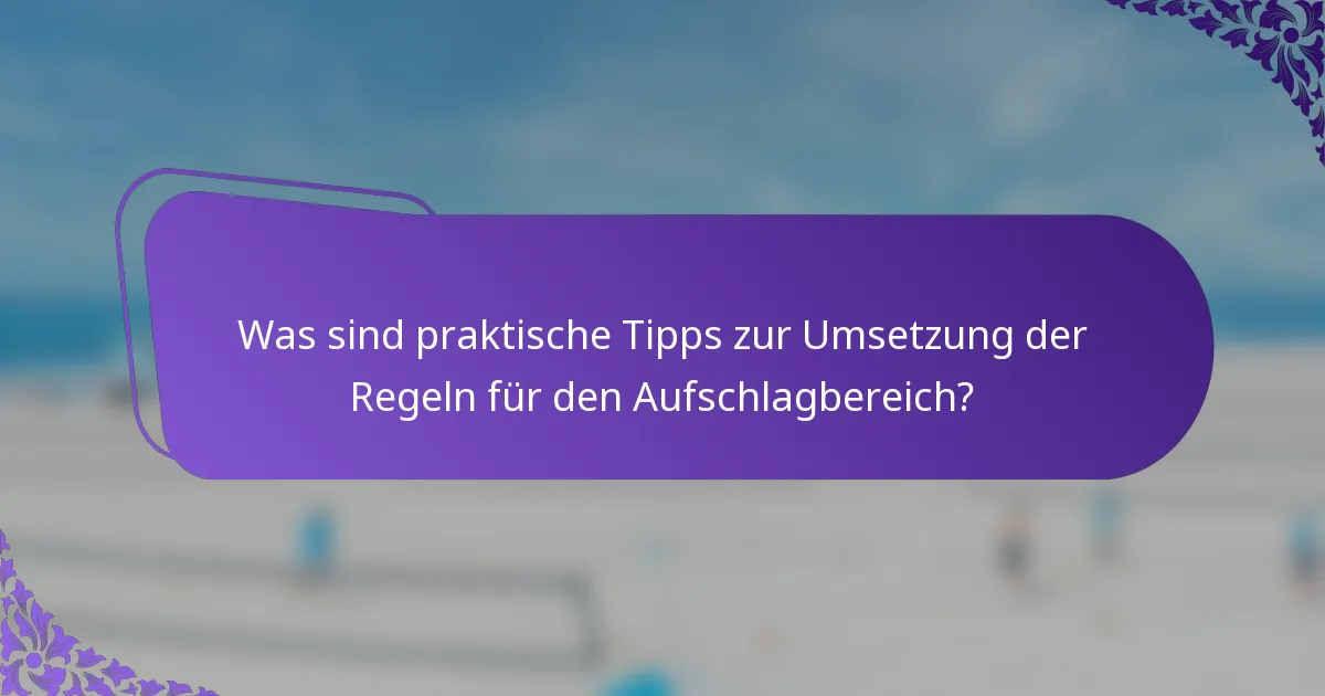Was sind praktische Tipps zur Umsetzung der Regeln für den Aufschlagbereich?
