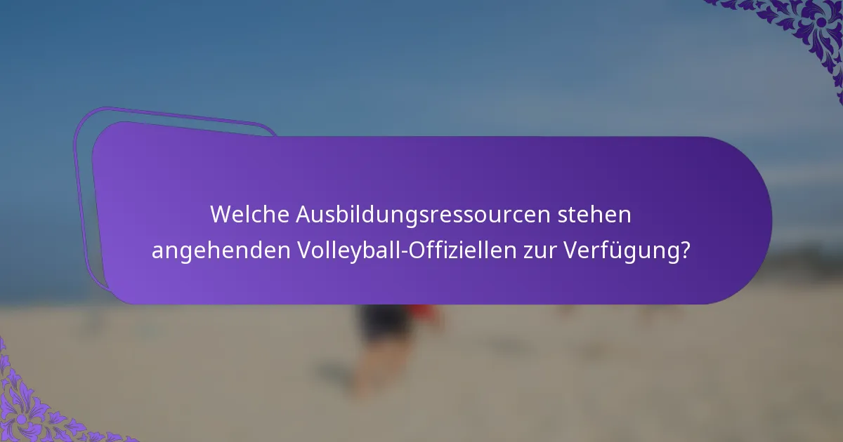 Welche Ausbildungsressourcen stehen angehenden Volleyball-Offiziellen zur Verfügung?
