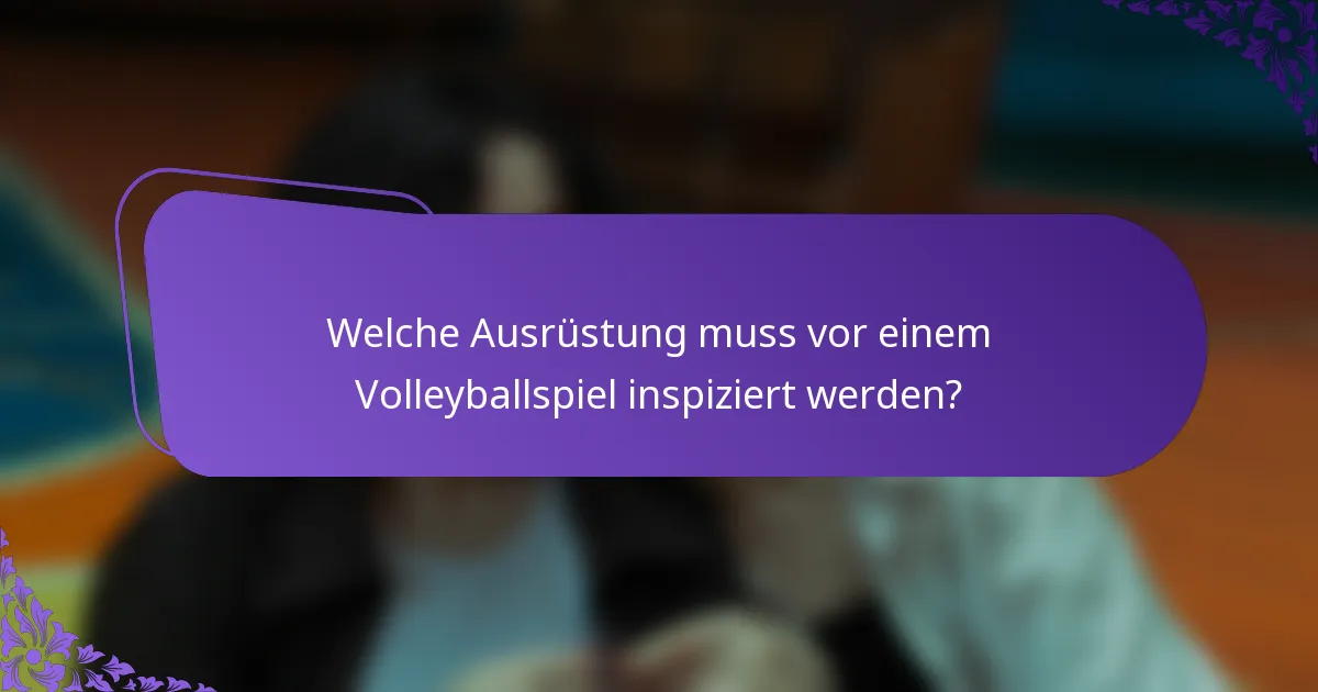 Welche Ausrüstung muss vor einem Volleyballspiel inspiziert werden?