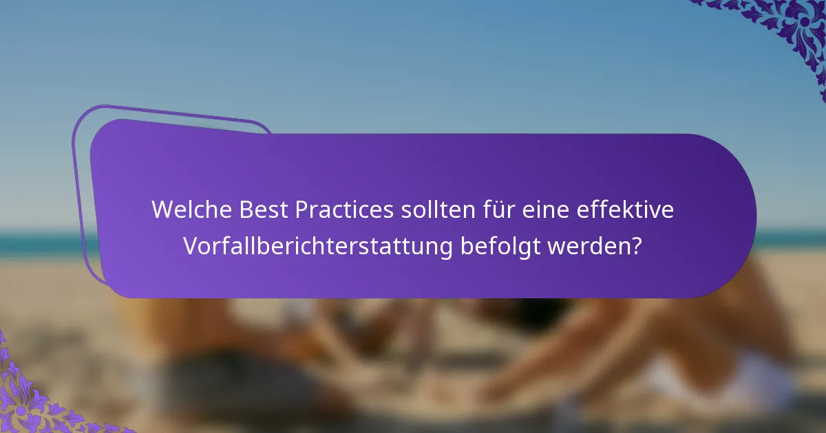 Welche Best Practices sollten für eine effektive Vorfallberichterstattung befolgt werden?