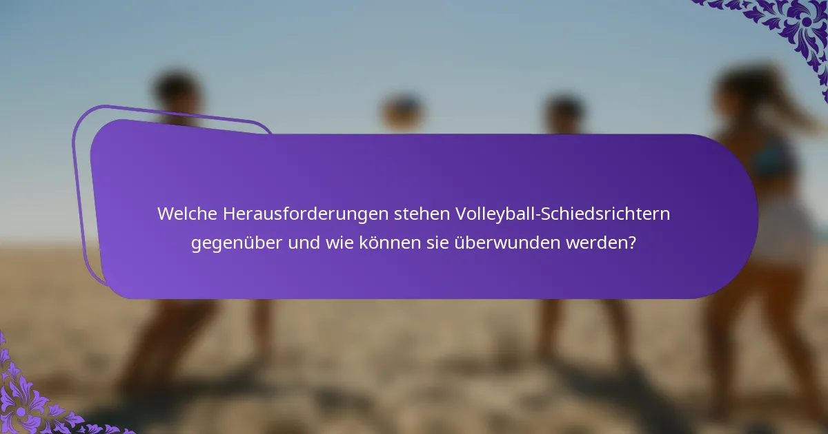 Welche Herausforderungen stehen Volleyball-Schiedsrichtern gegenüber und wie können sie überwunden werden?