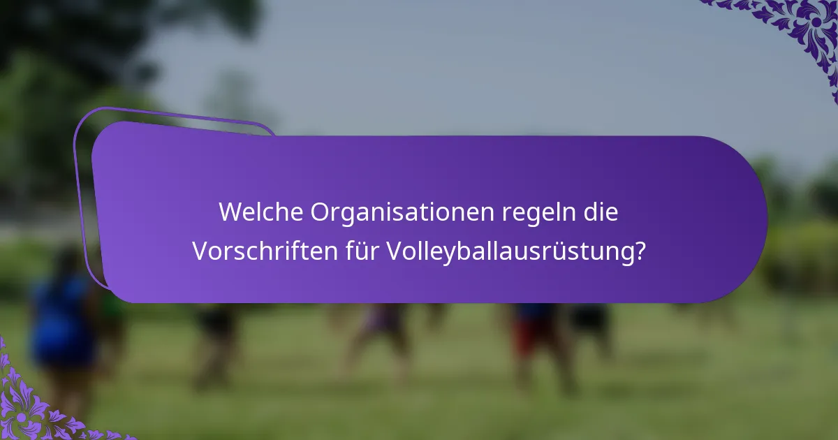 Welche Organisationen regeln die Vorschriften für Volleyballausrüstung?