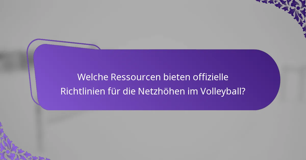 Welche Ressourcen bieten offizielle Richtlinien für die Netzhöhen im Volleyball?