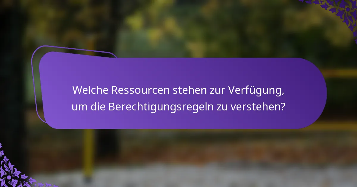 Welche Ressourcen stehen zur Verfügung, um die Berechtigungsregeln zu verstehen?