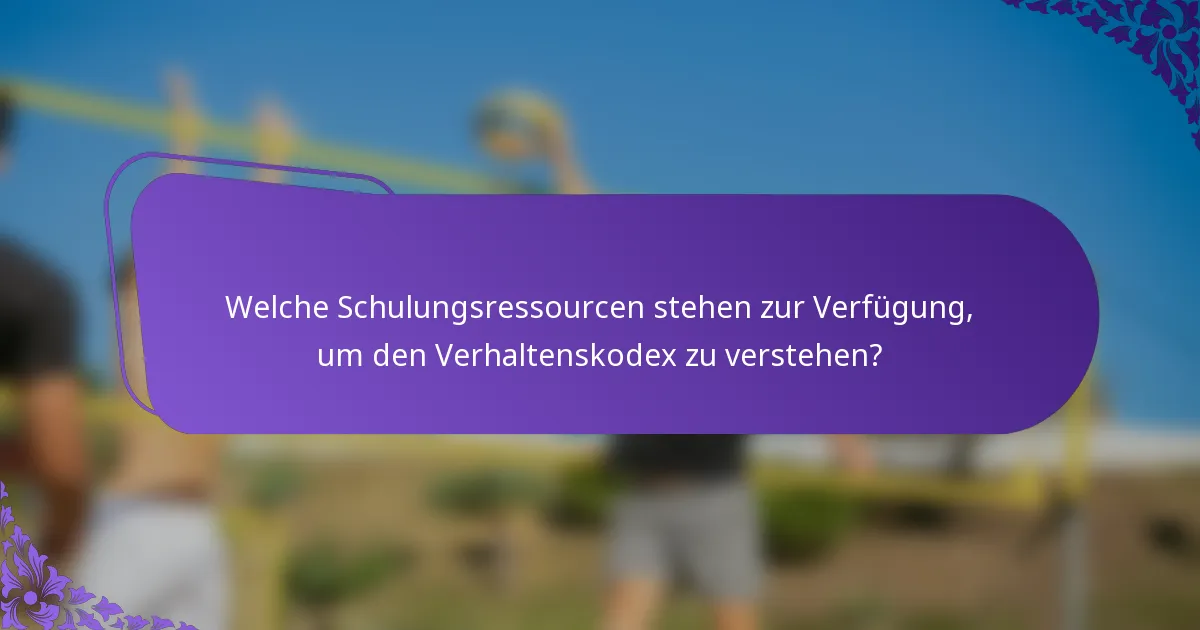 Welche Schulungsressourcen stehen zur Verfügung, um den Verhaltenskodex zu verstehen?