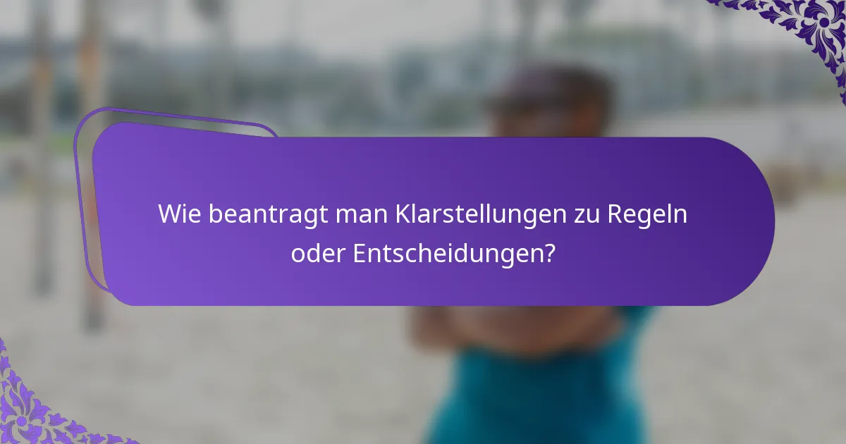 Wie beantragt man Klarstellungen zu Regeln oder Entscheidungen?