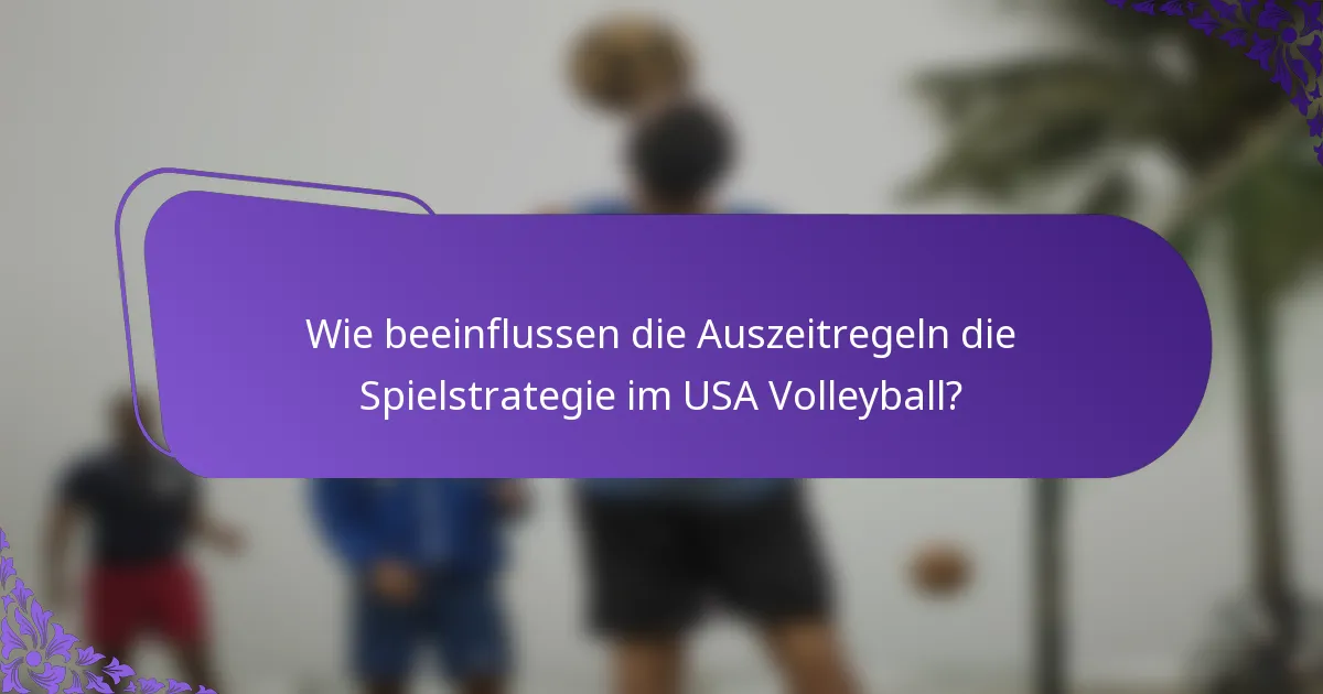Wie beeinflussen die Auszeitregeln die Spielstrategie im USA Volleyball?