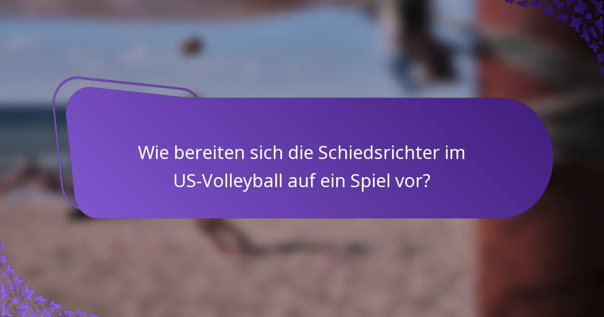 Wie bereiten sich die Schiedsrichter im US-Volleyball auf ein Spiel vor?