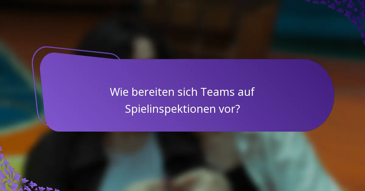 Wie bereiten sich Teams auf Spielinspektionen vor?