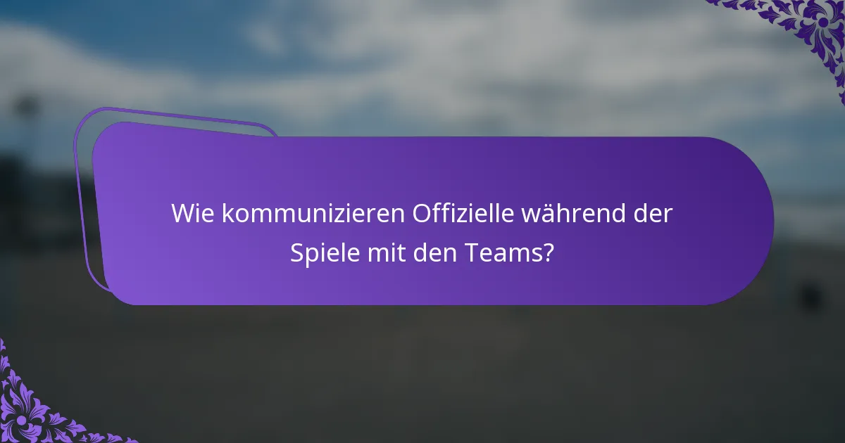 Wie kommunizieren Offizielle während der Spiele mit den Teams?