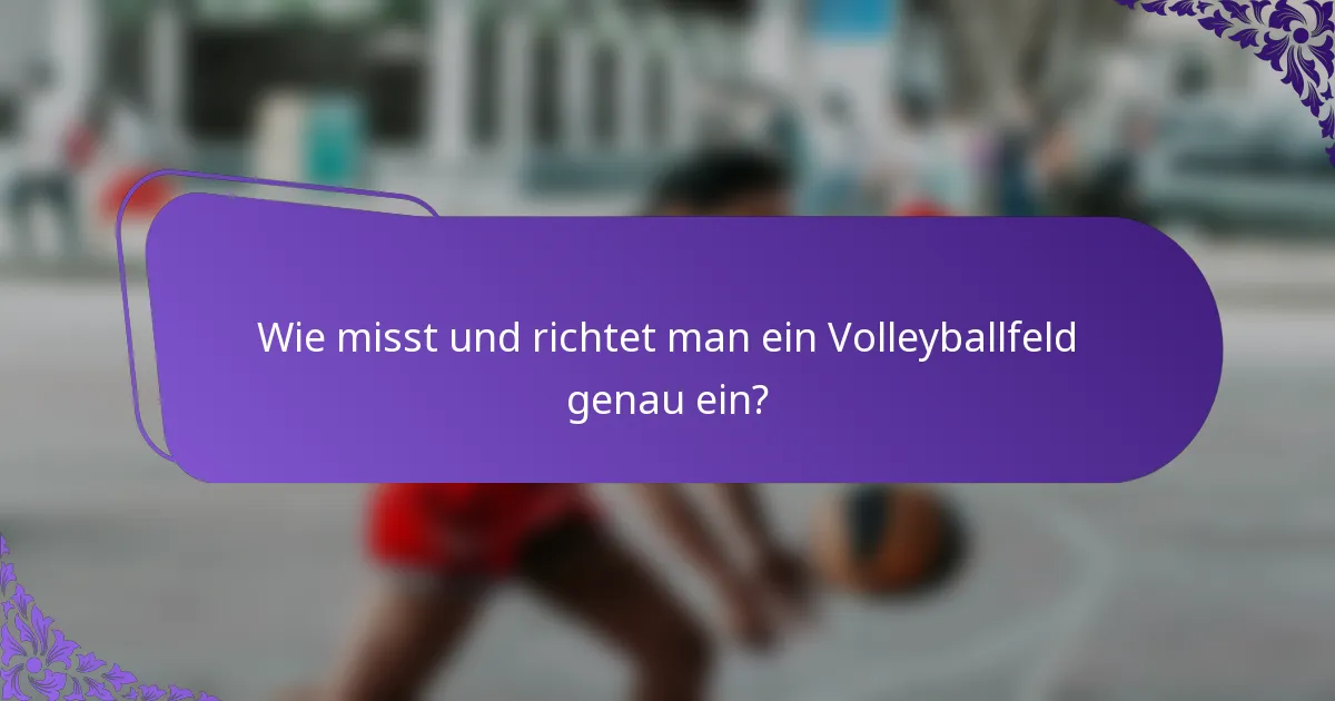 Wie misst und richtet man ein Volleyballfeld genau ein?