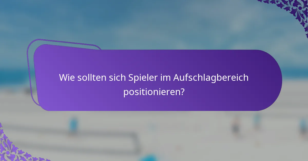Wie sollten sich Spieler im Aufschlagbereich positionieren?