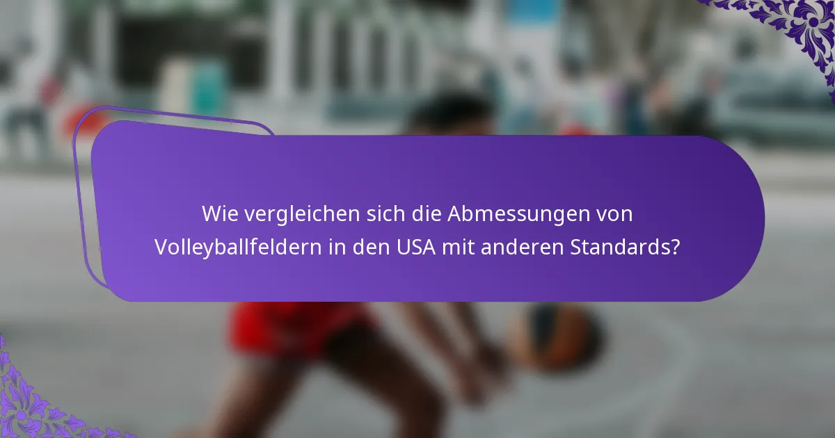 Wie vergleichen sich die Abmessungen von Volleyballfeldern in den USA mit anderen Standards?