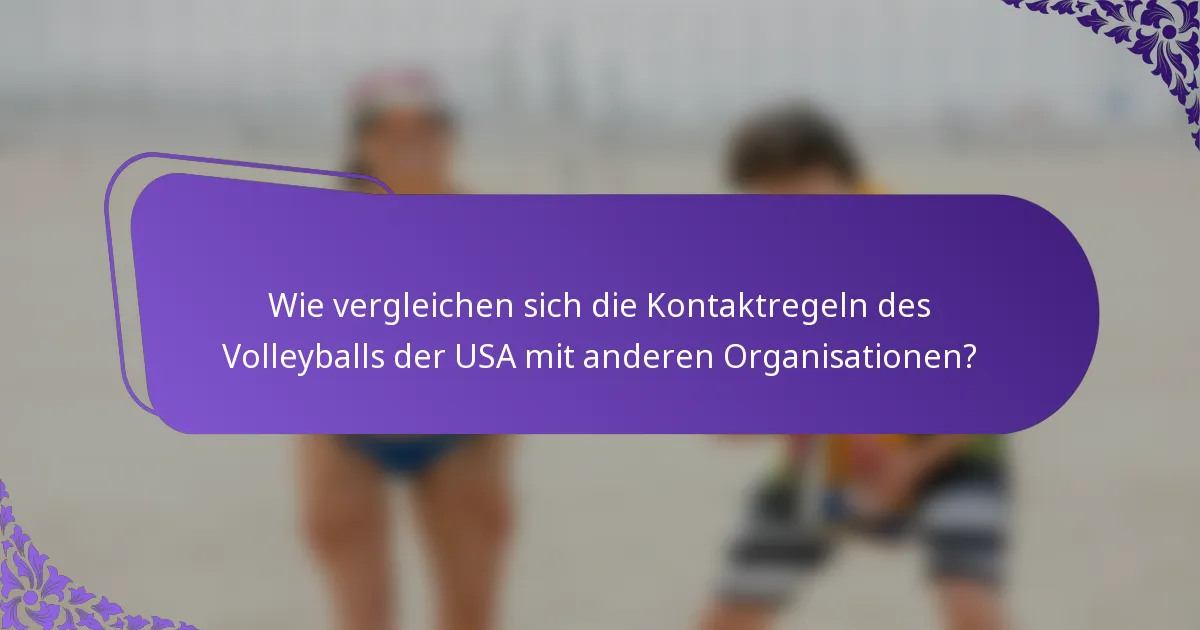 Wie vergleichen sich die Kontaktregeln des Volleyballs der USA mit anderen Organisationen?