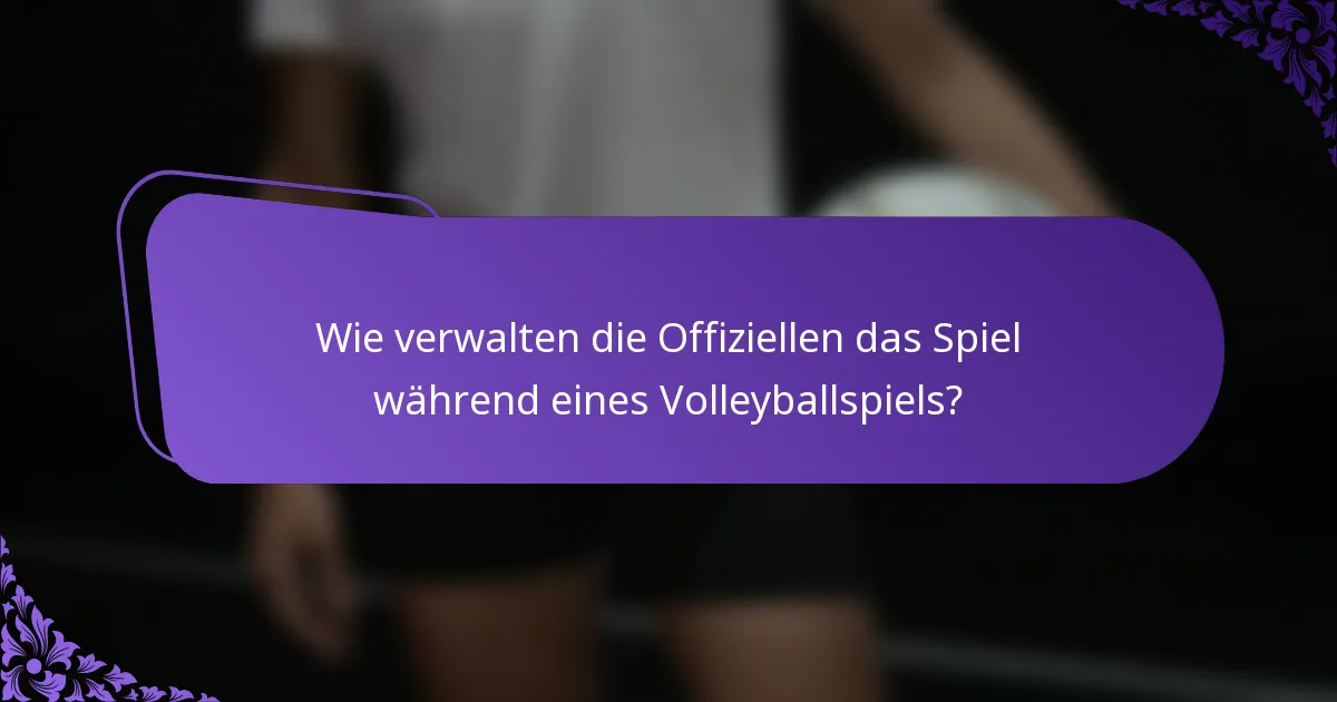 Wie verwalten die Offiziellen das Spiel während eines Volleyballspiels?